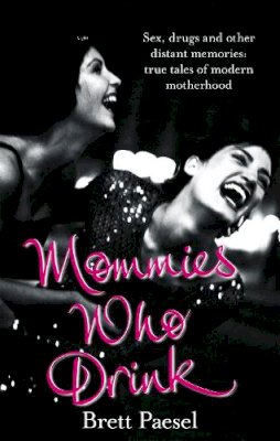 Brett Paesel - Mommies Who Drink: Sex, Drugs and Other Distant Memories of an Ordinary Mom - 9780751538786 - KNW0007898