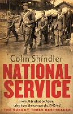 Colin Shindler - National Service: From Aldershot to Aden: Tales from the Conscripts, 1946-62 - 9780751546200 - V9780751546200