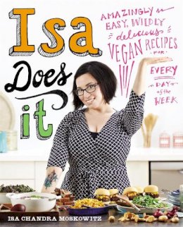 Isa Chandra Moskowitz - Isa Does It: Amazingly Easy, Wildly Delicious Vegan Recipes for Every Day of the Week - 9780751555462 - V9780751555462