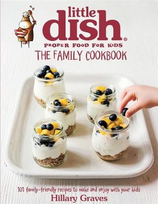 Hillary Graves - The Little Dish Family Cookbook: 101 Family-Friendly Recipes to Make and Enjoy with Your Kids - 9780751559750 - V9780751559750