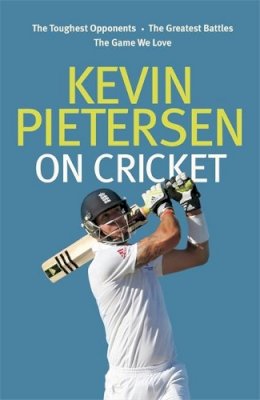 Kevin Pietersen - Kevin Pietersen on Cricket: The Toughest Opponents, the Greatest Battles, the Game We Love - 9780751562033 - V9780751562033