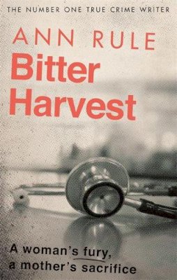 Ann Rule - Bitter Harvest: A Woman's Fury. A Mother's Sacrifice - 9780751579178 - V9780751579178 Ann Rule - Bitter Harvest: A Woman's Fury. A Mother's Sacrifice - 9780751579178 - V9780751579178