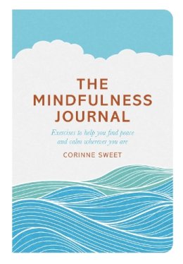 Corinne Sweet - The Mindfulness Journal: Exercises to help you find peace and calm wherever you are - 9780752265605 - V9780752265605