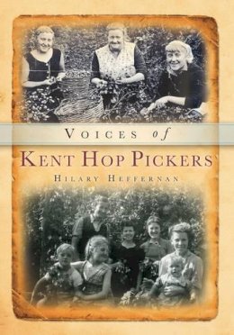 Hilary Heffernan - Voices of Kent Hop Pickers - 9780752411309 - V9780752411309