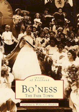 William F Hendrie - Bo´ness: The Fair Town: Images of Scotland - 9780752411514 - V9780752411514