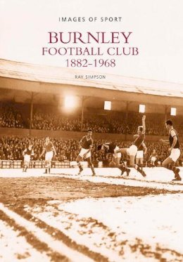 Ray Simpson - Burnley Football Club 1882-1968: Images of Sport - 9780752415208 - V9780752415208