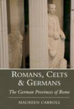 Maureen Carroll - Romans, Celts & Germans: The German Provinces of Rome - 9780752419121 - V9780752419121