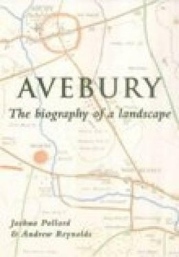 Joshua Pollard - Avebury: The Biography of a Landscape - 9780752419572 - V9780752419572