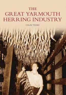 Colin Tooke - The Great Yarmouth Herring Industry - 9780752437606 - V9780752437606