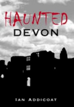 Ian Addicoat - Haunted Devon - 9780752439778 - V9780752439778