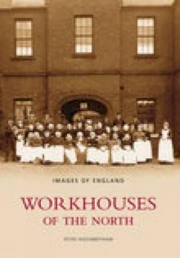 Peter Higginbotham - Workhouses of the North: Images of England - 9780752440019 - KEX0304332