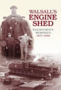 Jack Haddock - Walsall´s Engine Shed: Railwaymen´s Memories 1877-1968 - 9780752440347 - V9780752440347