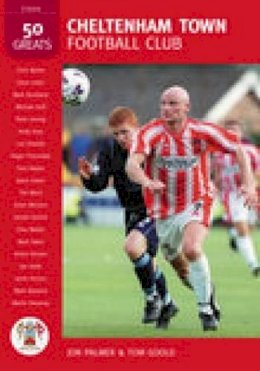 Jon Palmer - Cheltenham Town Football Club: 50 Greats - 9780752441504 - V9780752441504