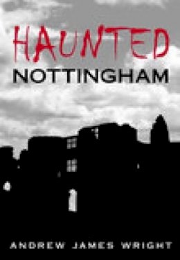 Andrew Wright - Haunted Nottingham - 9780752441948 - V9780752441948