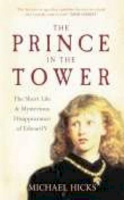 Michael Hicks - The Prince in the Tower: The Short Life and Mysterious Disappearance of Edward V - 9780752443867 - V9780752443867