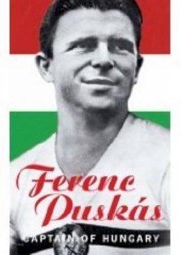 Ferenc Puskas - Ferenc Puskas: Captain of Hungary - 9780752444352 - V9780752444352