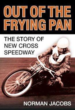 Norman Jacobs - Out of the Frying Pan: The Story of the New Cross Speedway - 9780752444765 - V9780752444765