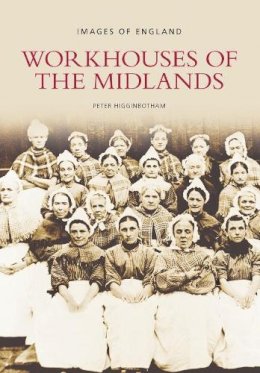 Peter Higginbotham - Workhouses of the Midlands: Images of England - 9780752444888 - KEX0304331