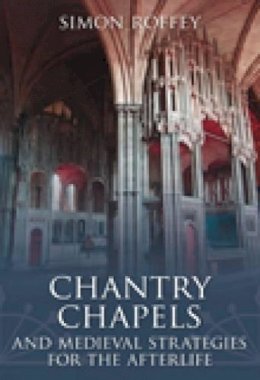 Simon Roffey - Chantry Chapels and Medieval Strategies for the Afterlife - 9780752445717 - V9780752445717