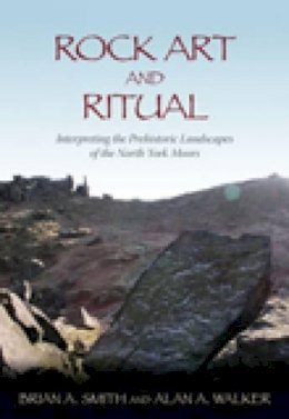 Alan A Walker - Rock Art and Ritual: Interpreting the Prehistoric Landscapes of the North York Moors - 9780752446349 - V9780752446349