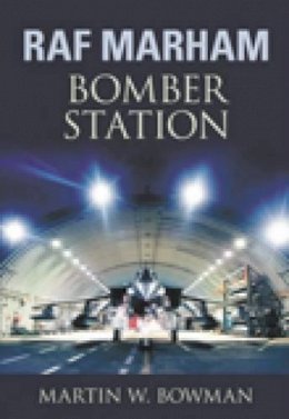 Martin W. Bowman - RAF Marham: Bomber Station - 9780752446943 - V9780752446943