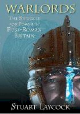 Stuart Laycock - Warlords: The Struggle for Power in Post-Roman Britain - 9780752447964 - V9780752447964