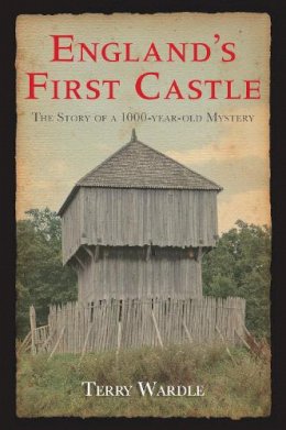 Terry Wardle - England´s First Castle: The Story of a 1000-Year-Old Mystery - 9780752447971 - V9780752447971