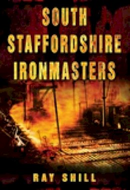 Ray Shill - South Staffordshire Ironmasters - 9780752448312 - V9780752448312