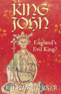 Ralph V Turner - King John: England´s Evil King? - 9780752448503 - V9780752448503