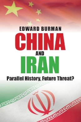 Edward Burman - China and Iran: Parallel History, Future Threat? - 9780752448541 - V9780752448541