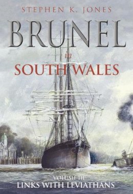 Stephen K Jones - Brunel in South Wales Volume III: Links with Leviathans - 9780752449128 - V9780752449128