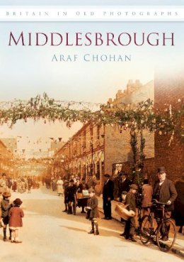 Araf Chohan - Middlesbrough: Britain in Old Photographs - 9780752450377 - V9780752450377