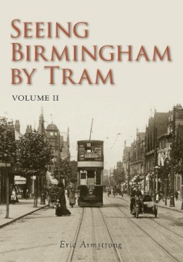 Eric Armstrong - Seeing Birmingham by Tram Volume II - 9780752453927 - V9780752453927