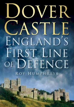 Roy Humphreys - Dover Castle: England´s First Line of Defence - 9780752455501 - V9780752455501