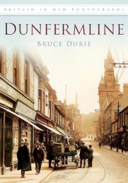 Dr Bruce Durie - Dunfermline: Britain in Old Photographs - 9780752455730 - V9780752455730