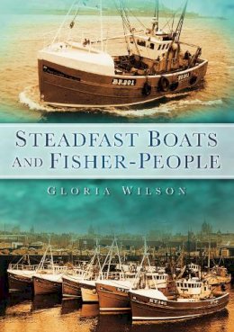 Gloria Wilson - Steadfast Boats and Fisher-People - 9780752456089 - V9780752456089