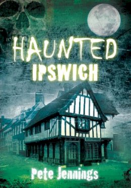 Pete Jennings - Haunted Ipswich - 9780752456607 - V9780752456607