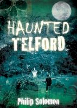 Philip Solomon - Haunted Telford - 9780752457666 - V9780752457666