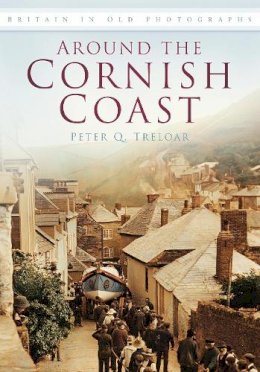 Peter Q Treloar - Around the Cornish Coast: Britain in Old Photographs - 9780752457840 - V9780752457840