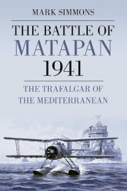 Mark Simmons - The Battle of Matapan 1941: The Trafalgar of the Mediterranean - 9780752458298 - V9780752458298