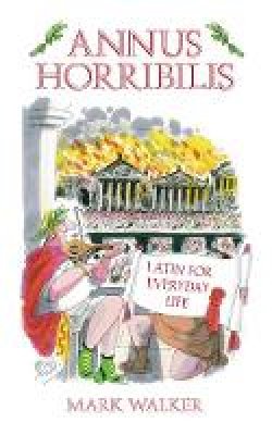 Mark Walker - Annus Horribilis: Latin for Everyday Life - 9780752458984 - V9780752458984