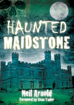 Neil Arnold - Haunted Maidstone - 9780752459226 - V9780752459226