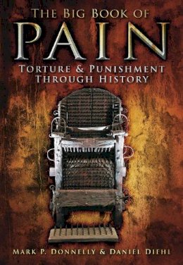 Mark P Donnelly - The Big Book of Pain: Torture and Punishment Through History - 9780752459479 - V9780752459479