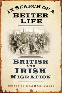 Graham Davis - In Search of a Better Life: British and Irish Migration - 9780752459547 - KRF0019297