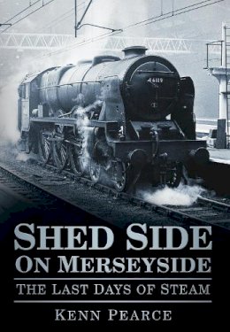 Kenn Pearce - Shed Side on Merseyside: The Last Days of Steam - 9780752460482 - V9780752460482