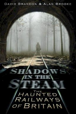 David Brandon - Shadows in the Steam: The Haunted Railways of Britain - 9780752461847 - V9780752461847