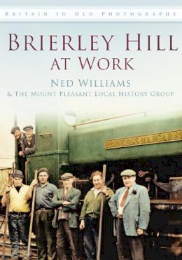 Ned Williams - Brierley Hill at Work: Britain in Old Photographs - 9780752465111 - V9780752465111