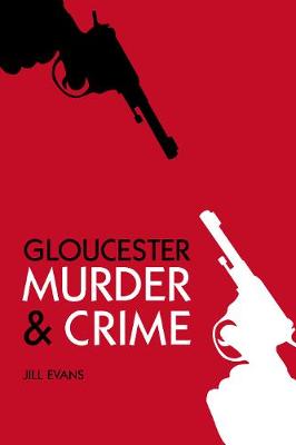 Jill Evans - Gloucester Murder & Crime - 9780752467504 - V9780752467504