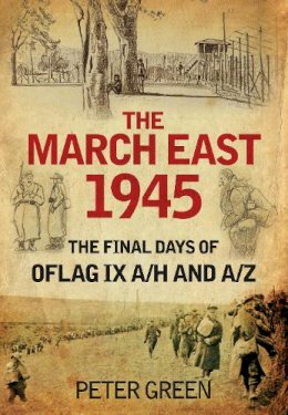 Peter Green - The March East 1945: The Final Days of Oflag IX A/H and A/Z - 9780752471259 - V9780752471259