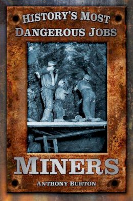 Anthony Burton - Miners (History's Most Dangerous Jobs) - 9780752484785 - V9780752484785
